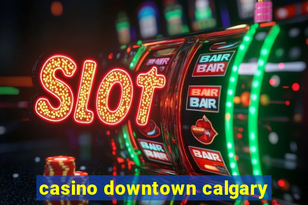 casino downtown calgary