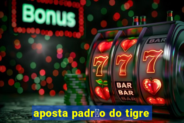 aposta padr茫o do tigre