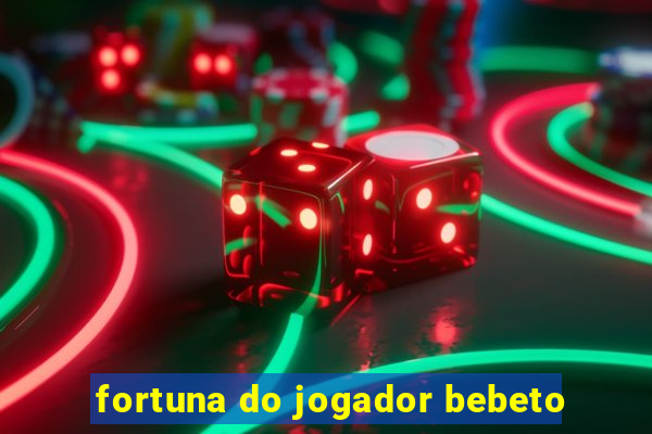 fortuna do jogador bebeto