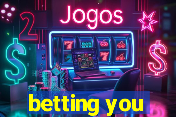 betting you