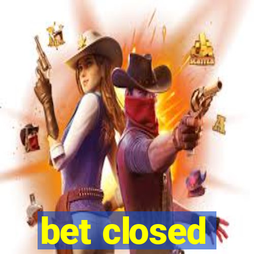 bet closed