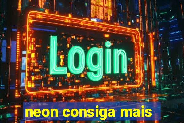 neon consiga mais