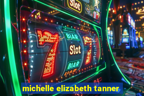 michelle elizabeth tanner