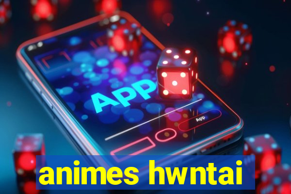 animes hwntai