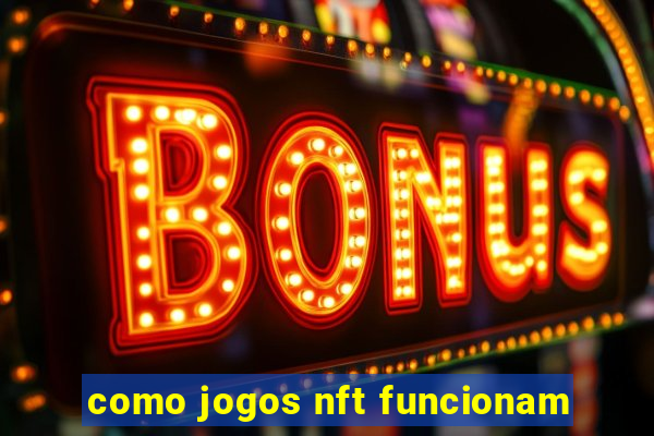 como jogos nft funcionam