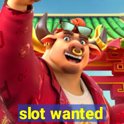 slot wanted