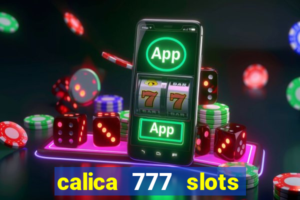 calica 777 slots paga mesmo