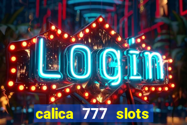 calica 777 slots paga mesmo