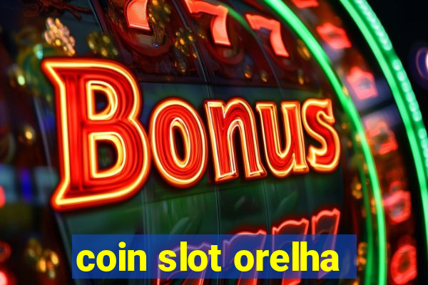 coin slot orelha