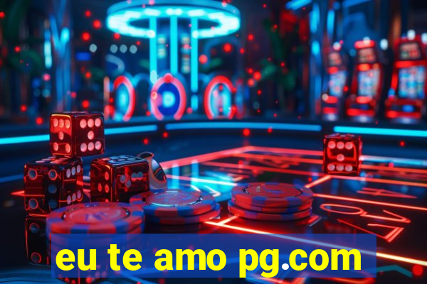 eu te amo pg.com