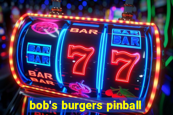 bob's burgers pinball