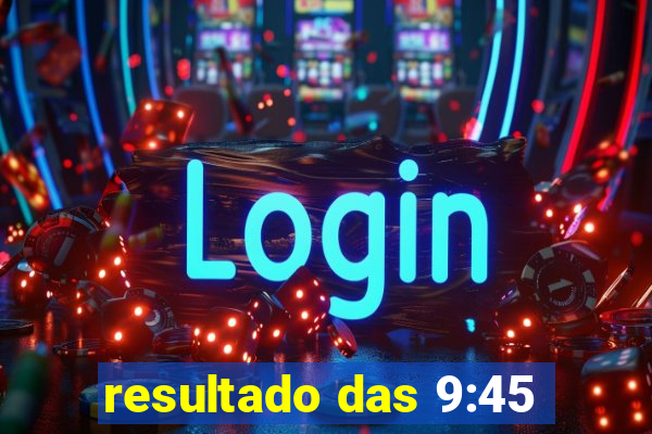 resultado das 9:45