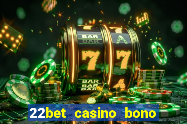 22bet casino bono sin deposito