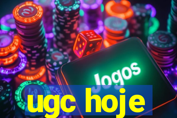 ugc hoje