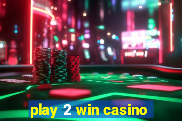 play 2 win casino