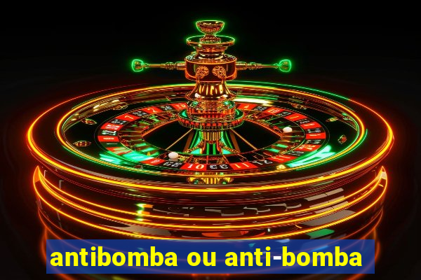 antibomba ou anti-bomba