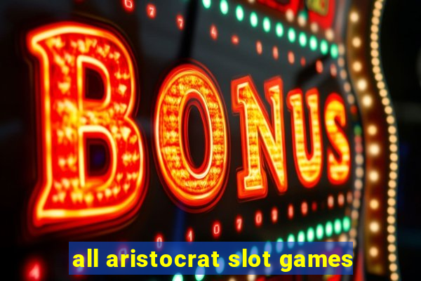 all aristocrat slot games