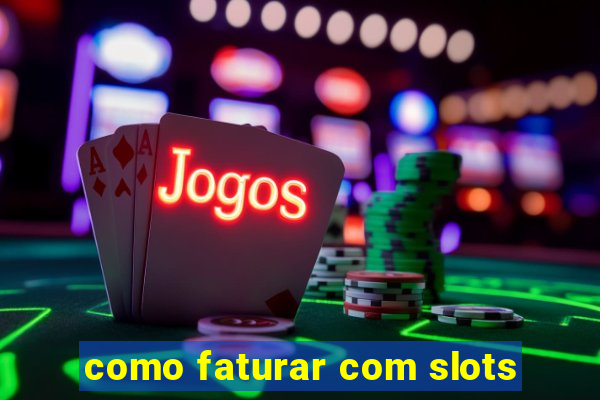 como faturar com slots