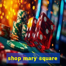 shop mary square