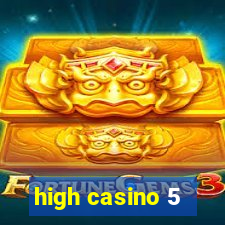 high casino 5