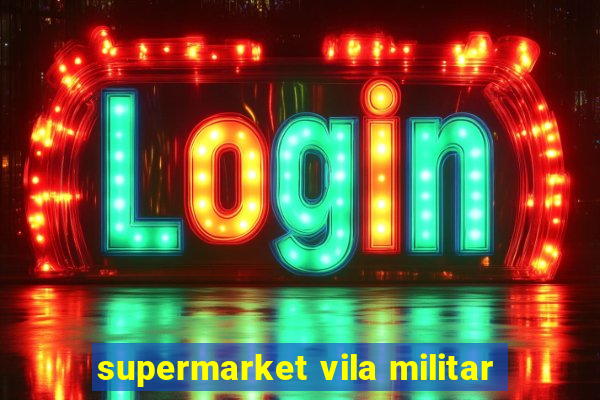 supermarket vila militar