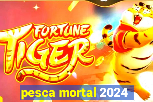 pesca mortal 2024