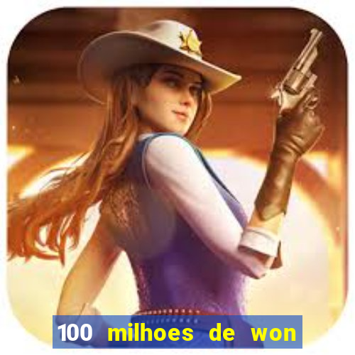 100 milhoes de won em real