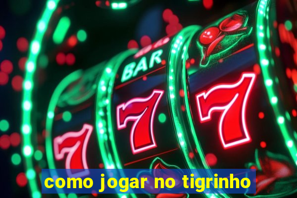 como jogar no tigrinho