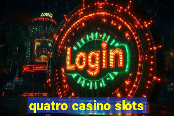 quatro casino slots