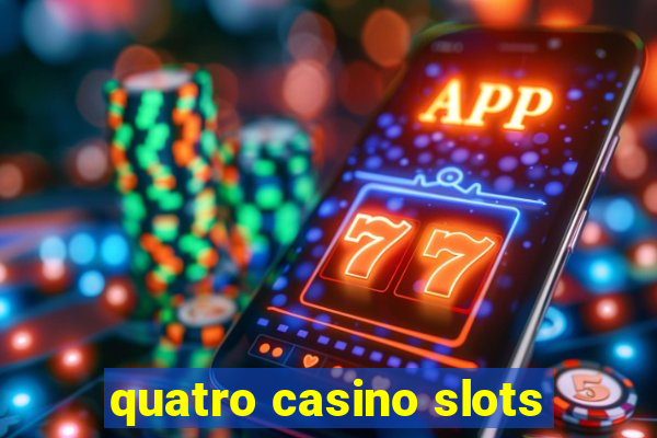 quatro casino slots