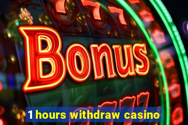 1 hours withdraw casino