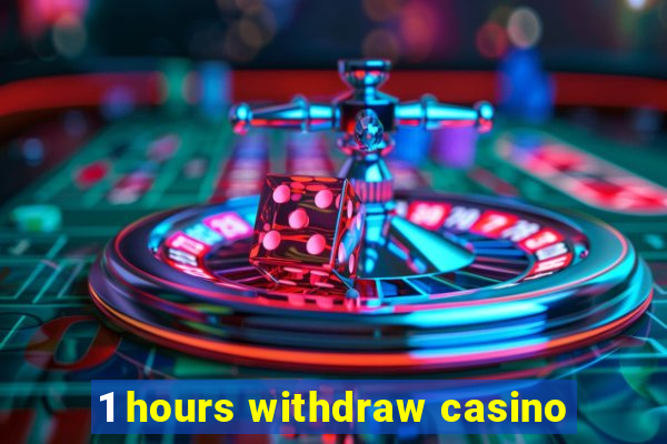 1 hours withdraw casino