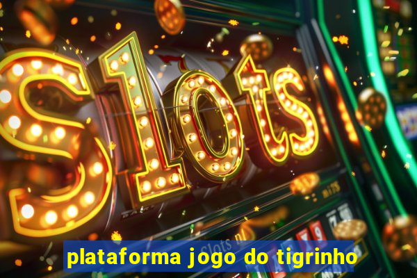 plataforma jogo do tigrinho