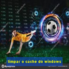 limpar o cache do windows