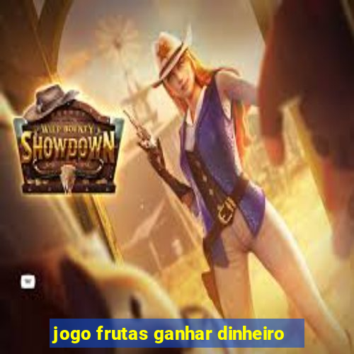 jogo frutas ganhar dinheiro