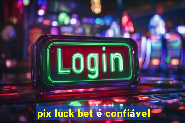 pix luck bet é confiável