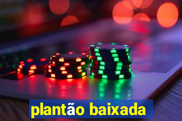 plantão baixada