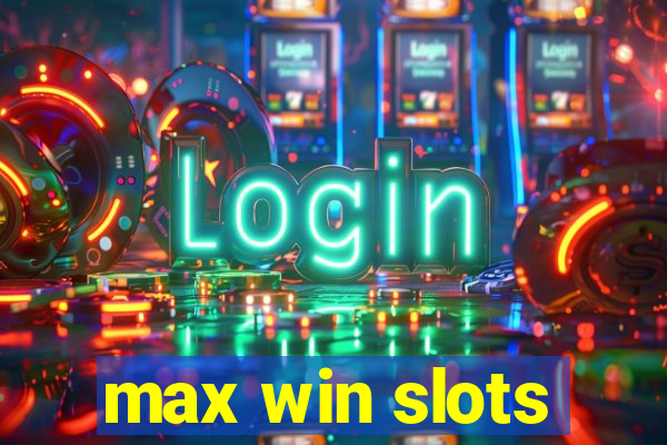 max win slots