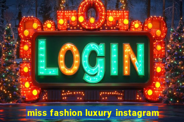 miss fashion luxury instagram