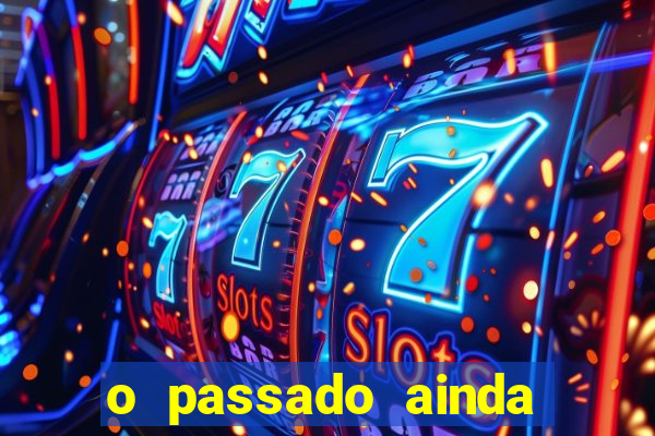 o passado ainda est谩 por vir