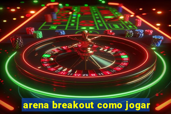 arena breakout como jogar