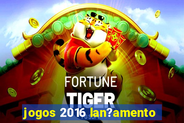 jogos 2016 lan?amento