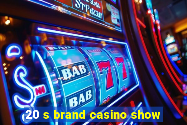 20 s brand casino show