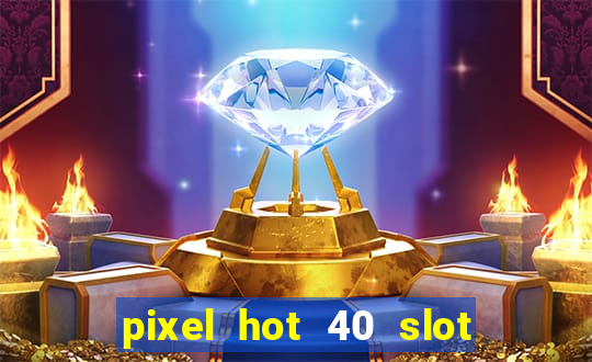 pixel hot 40 slot free play