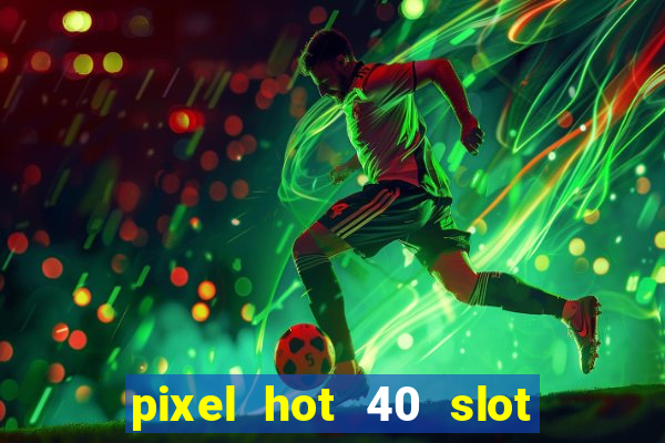 pixel hot 40 slot free play