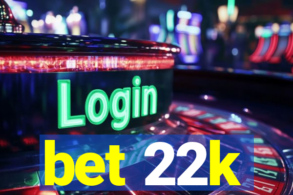 bet 22k