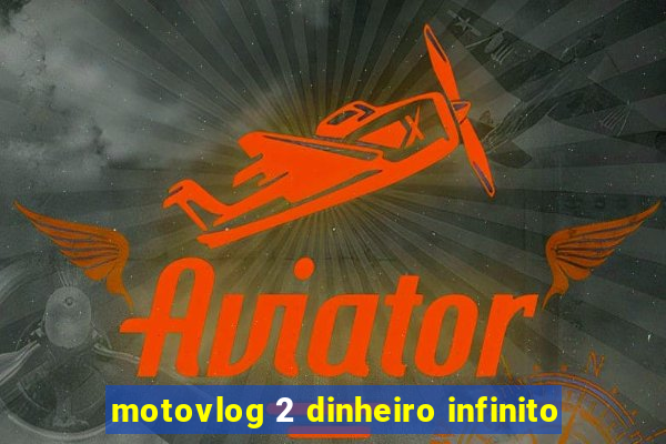 motovlog 2 dinheiro infinito