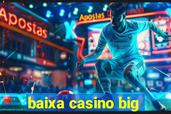 baixa casino big