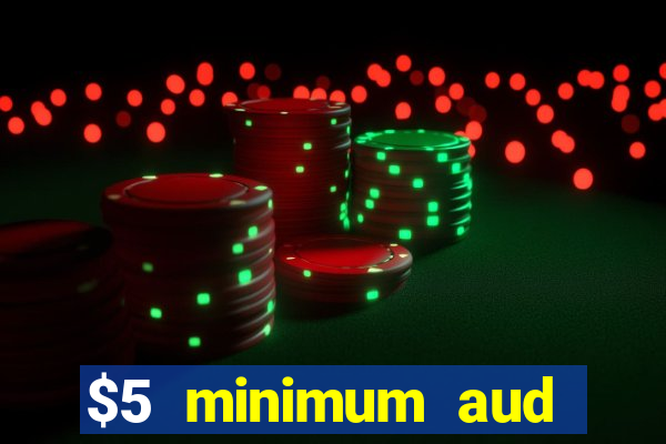 $5 minimum aud deposit creditcard aus casino online