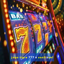 jogo tigre 777 é confiável